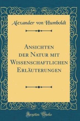 Cover of Ansichten Der Natur Mit Wissenschaftlichen Erlauterungen (Classic Reprint)