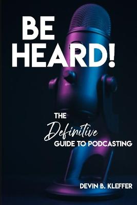 Book cover for Be Heard! The Definitive Guide to Podcasting