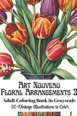 Cover of Art Nouveau Floral Arrangements 3 - Adult Coloring Book in Grayscale