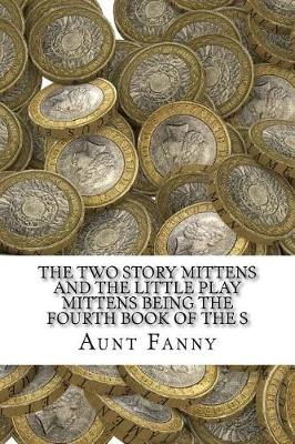 Book cover for The Two Story Mittens and the Little Play Mittens Being the Fourth Book of the S