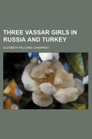 Cover of Three Vassar Girls in Russia and Turkey