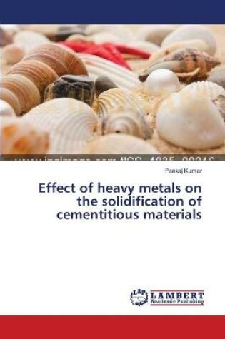 Cover of Effect of heavy metals on the solidification of cementitious materials