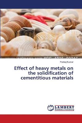 Book cover for Effect of heavy metals on the solidification of cementitious materials