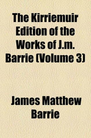 Cover of The Kirriemuir Edition of the Works of J.M. Barrie (Volume 3)