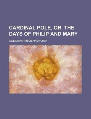 Book cover for Cardinal Pole, Or, the Days of Philip and Mary