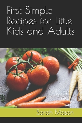 Cover of First Simple Recipes for Little Kids and Adults