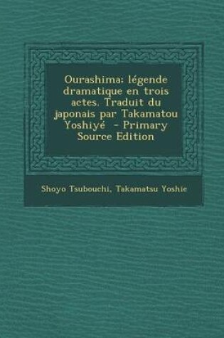 Cover of Ourashima; Legende Dramatique En Trois Actes. Traduit Du Japonais Par Takamatou Yoshiye (Primary Source)