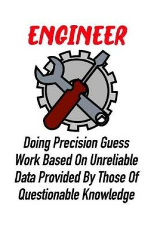 Cover of Engineer Doing Precision Guess Work Based on Unreliable Data Provided by Those of Questionable Knowledge