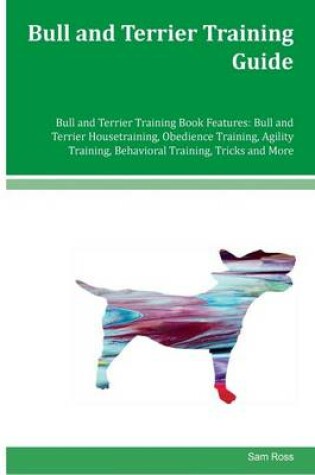 Cover of Bull and Terrier Training Guide Bull and Terrier Training Book Features