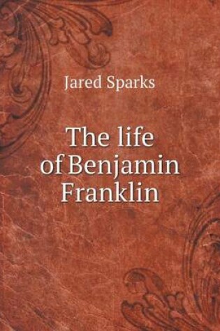 Cover of The life of Benjamin Franklin