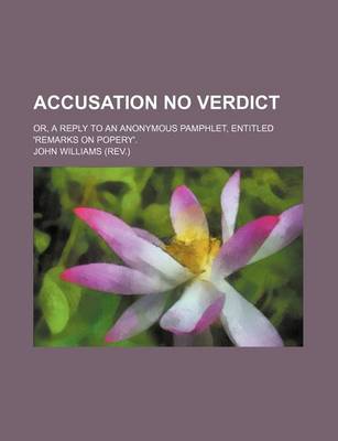 Book cover for Accusation No Verdict; Or, a Reply to an Anonymous Pamphlet, Entitled 'Remarks on Popery'.