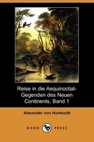 Cover of Reise in Die Aequinoctial-Gegenden Des Neuen Continents, Band 1 (Dodo Press)