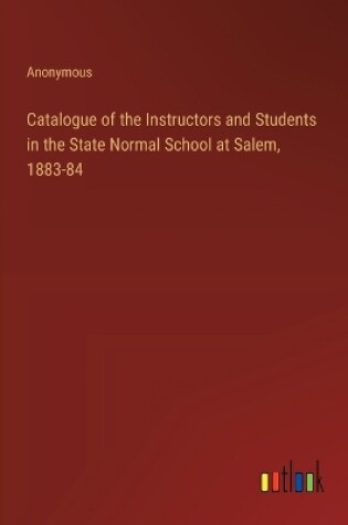 Cover of Catalogue of the Instructors and Students in the State Normal School at Salem, 1883-84