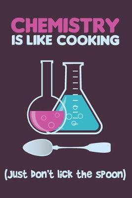 Book cover for Chemistry Is Like Cooking (Just Don't Lick The Spoon)