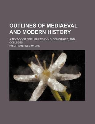 Book cover for Outlines of Mediaeval and Modern History; A Text-Book for High Schools, Seminaries, and Colleges