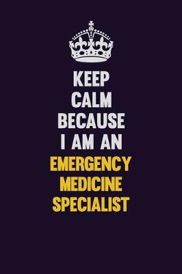 Book cover for Keep Calm Because I Am An Emergency medicine specialist