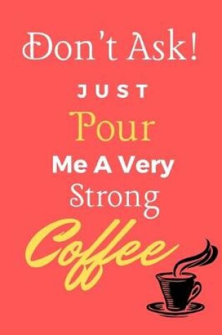 Cover of Don't Ask! Just Pour Me A Very Strong Coffee