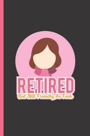 Cover of Retired But Still Friendly as Fuck