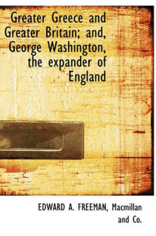 Cover of Greater Greece and Greater Britain; And, George Washington, the Expander of England