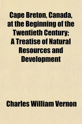 Book cover for Cape Breton, Canada, at the Beginning of the Twentieth Century; A Treatise of Natural Resources and Development