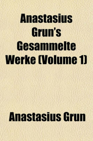 Cover of Anastasius Grun's Gesammelte Werke (Volume 1)