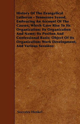 Book cover for History Of The Evangelical Lutheran - Tennessee Synod, Embracing An Account Of The Causes, Which Gave Rise To Its Organization; Its Organization And Name; Its Positon And Confessional Basis; Object Of Its Organization; Work Development, And Various Sessi