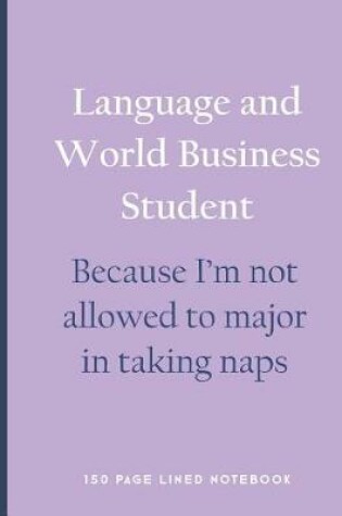 Cover of Language and World Business Student - Because I'm Not Allowed to Major in Taking Naps