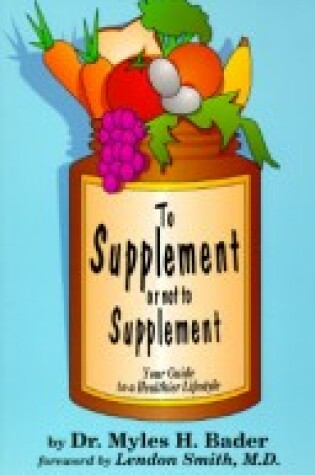 Cover of To Supplement or Not to Supplement: Your Guide to a Healthier Lifestyle