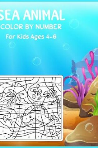 Cover of Sea Animal Color By Number For Kids Ages 4-6