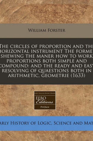 Cover of The Circles of Proportion and the Horizontal Instrument the Former Shewing the Maner How to Work Proportions Both Simple and Compound