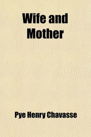 Cover of Wife and Mother; Or, Information for Every Woman