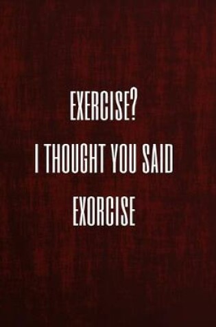 Cover of Exercise? I Thought You Said Exorcise