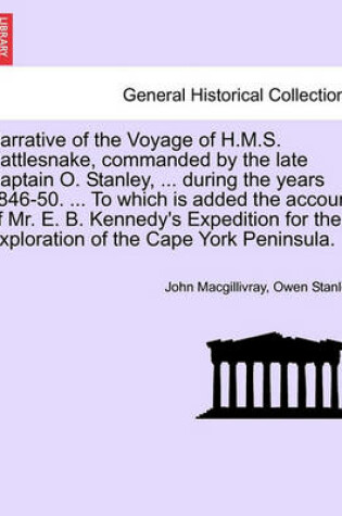 Cover of Narrative of the Voyage of H.M.S. Rattlesnake, Commanded by the Late Captain O. Stanley, ... During the Years 1846-50. ... to Which Is Added the Account of Mr. E. B. Kennedy's Expedition for the Exploration of the Cape York Peninsula. Vol. I.