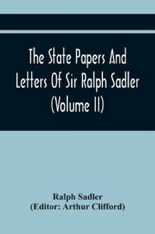 Cover of The State Papers And Letters Of Sir Ralph Sadler (Volume Ii)