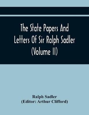 Book cover for The State Papers And Letters Of Sir Ralph Sadler (Volume Ii)