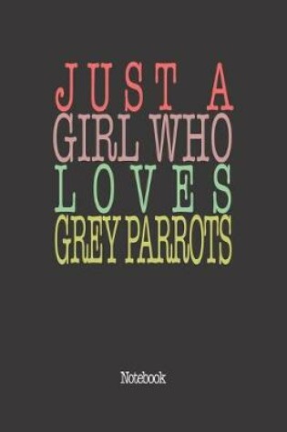 Cover of Just A Girl Who Loves Grey Parrots.