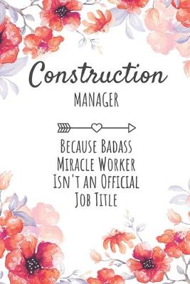 Book cover for Construction Manager Because Badass Miracle Worker Isn't an Official Job Title