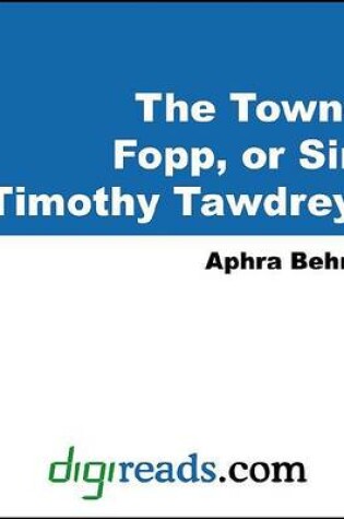 Cover of The Town-Fopp, or Sir Timothy Tawdrey