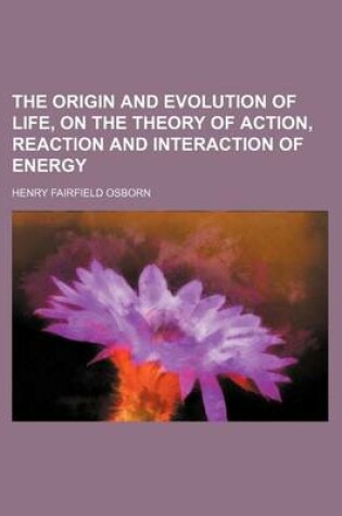 Cover of The Origin and Evolution of Life, on the Theory of Action, Reaction and Interaction of Energy