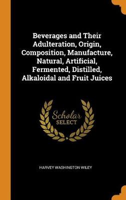 Book cover for Beverages and Their Adulteration, Origin, Composition, Manufacture, Natural, Artificial, Fermented, Distilled, Alkaloidal and Fruit Juices