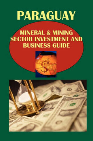 Cover of Paraguay Mineral & Mining Sector Investment and Business Guide