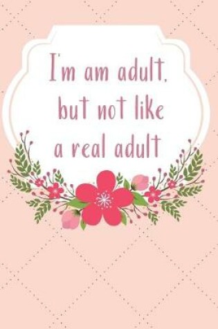 Cover of I'm and adult, but not like a real adult.