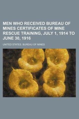 Cover of Men Who Received Bureau of Mines Certificates of Mine Rescue Training, July 1, 1914 to June 30, 1916