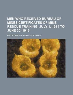 Book cover for Men Who Received Bureau of Mines Certificates of Mine Rescue Training, July 1, 1914 to June 30, 1916