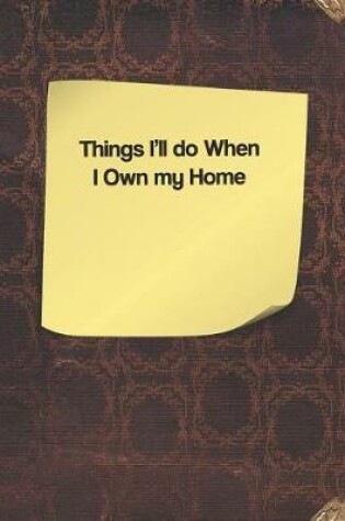 Cover of Things I'll Do When I Own My Home