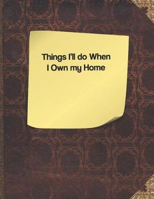 Book cover for Things I'll Do When I Own My Home