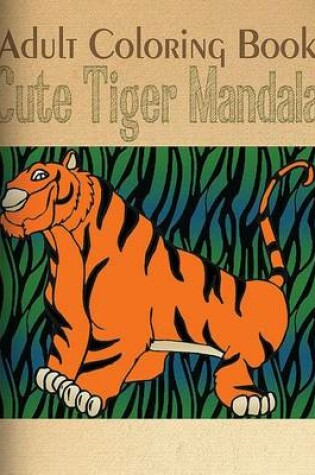 Cover of Adult Coloring Book: Cute Tiger Mandala