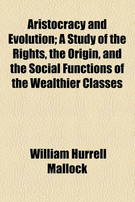 Book cover for Aristocracy and Evolution; A Study of the Rights, the Origin, and the Social Functions of the Wealthier Classes