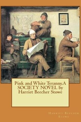 Cover of Pink and White Tyranny.A SOCIETY NOVEL by Harriet Beecher Stowe