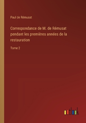 Book cover for Correspondance de M. de Rémusat pendant les premières années de la restauration